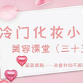 菡香美雅：美容课堂（35）冷门化妆小知识