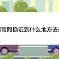 杭州驾照换证到什么地方去办理