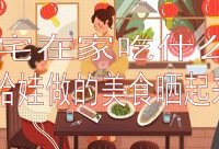 寻找最佳饲养员,给娃做的美食晒起来