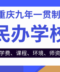 重庆九年一贯制民办学校盘点,入学、升学值得关注