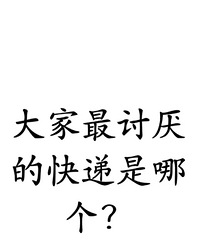 大家最不喜欢的快递是哪个?来说看看原因呢
