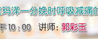 "2月23日10:00 准妈妈大学 第76期《拉玛泽—呼吸减痛的好方法》"