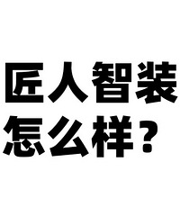 匠人智装怎么样?装过的来说说!